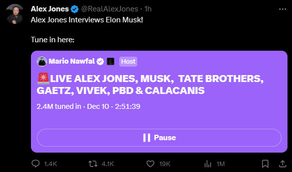 Alex Jones Interviews Elon Musk!
Tune in here:
Link to audio: Mario Nawfal (Host)
LIVE ALEX JONES, MUSK, TATE BROTHERS, GAETZ, VIVEK, PBD & CALACANIS
2.4M tuned in - Dec 10 - 2:51:39