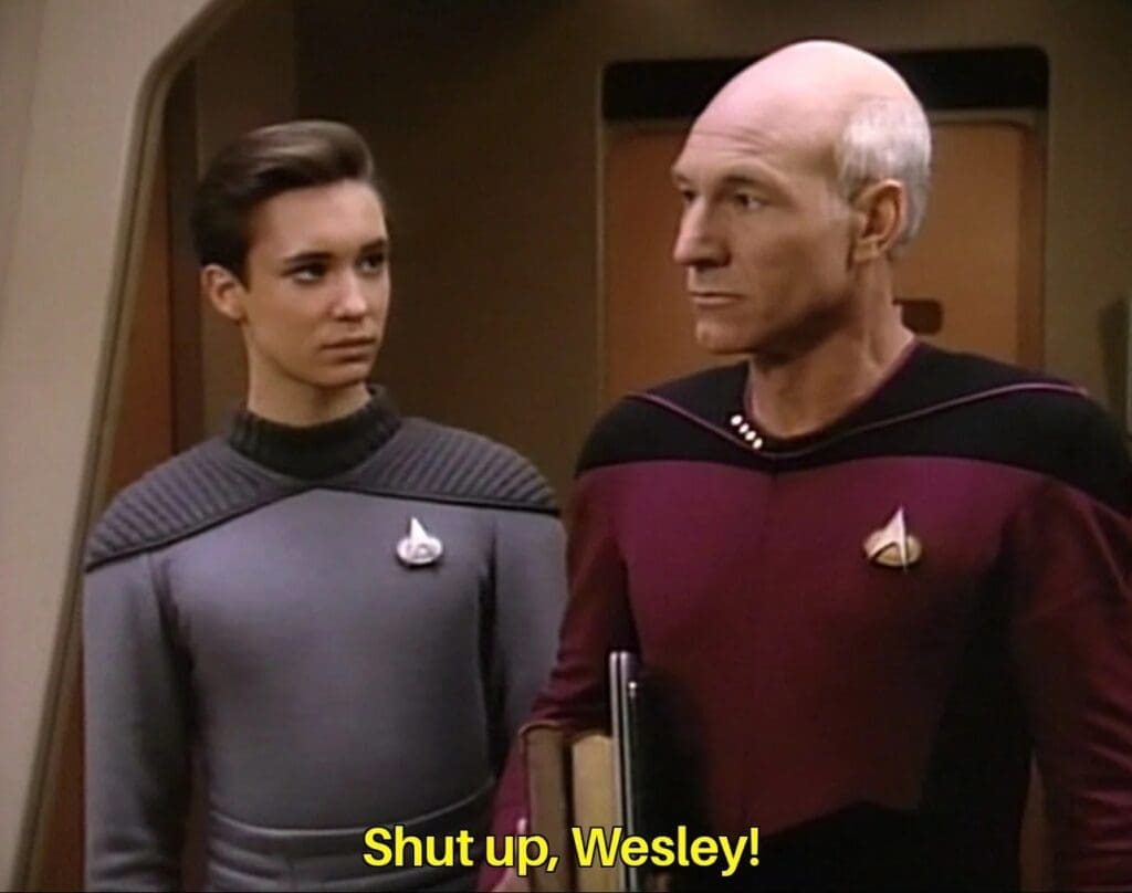 Jean-Luc Picard telling Wil Wheaton "Shut Up, Wesley"